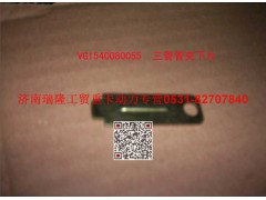 VG1540080055,三管管夹下片,济南瑞隆工贸重卡动力专营